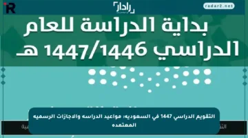 التقويم الدراسي 1447 في السعودية: مواعيد الدراسة والإجازات الرسمية المعتمدة